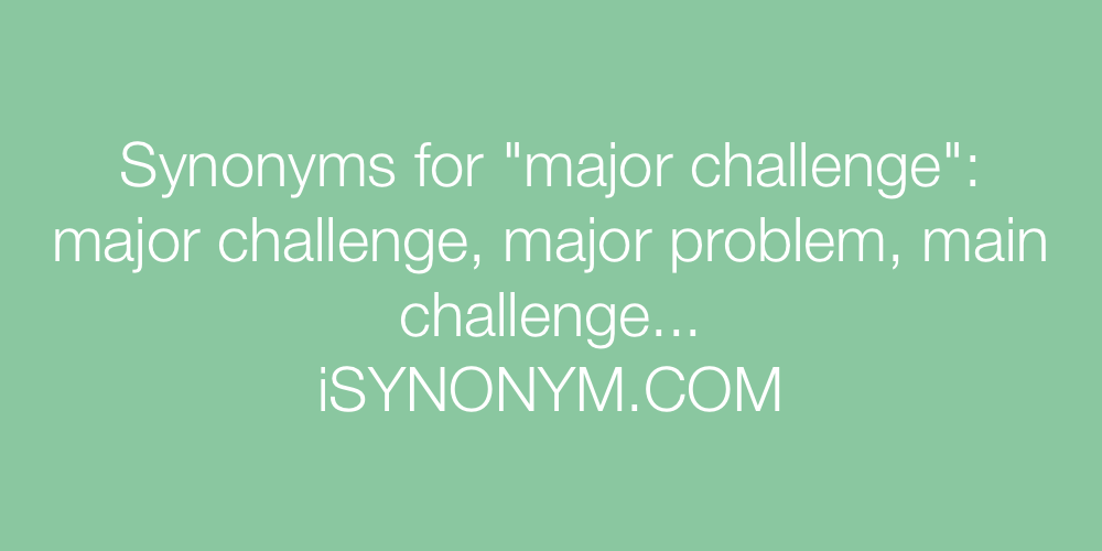 Synonyms for major challenge major challenge synonyms