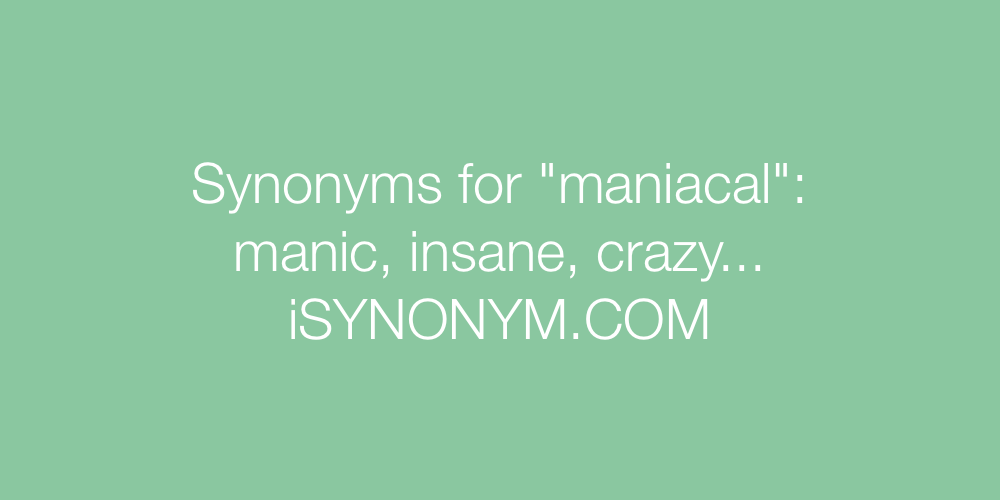 Synonyms maniacal