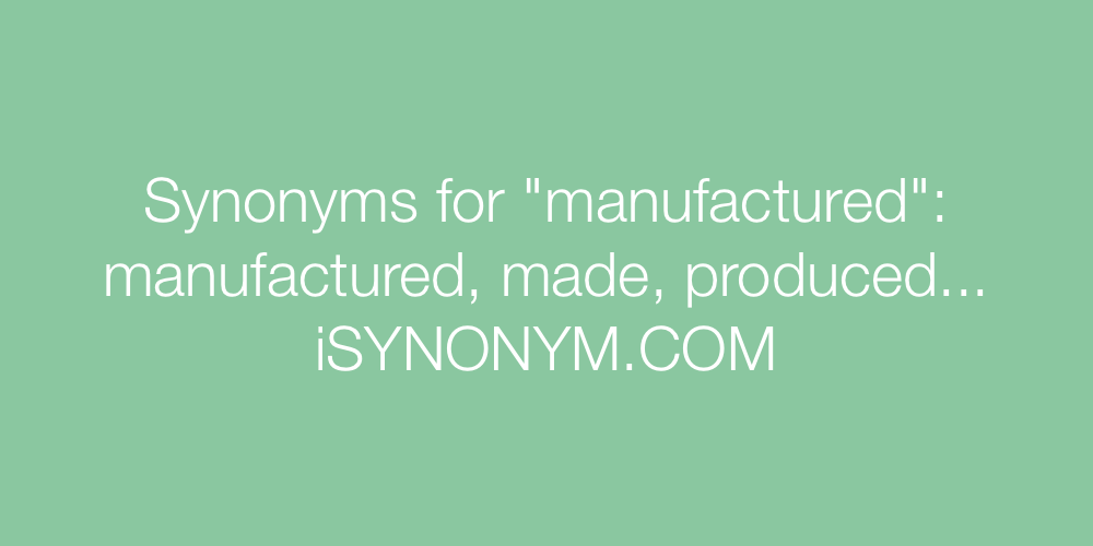 Synonyms manufactured