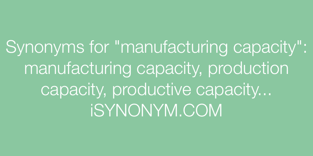 Synonyms manufacturing capacity