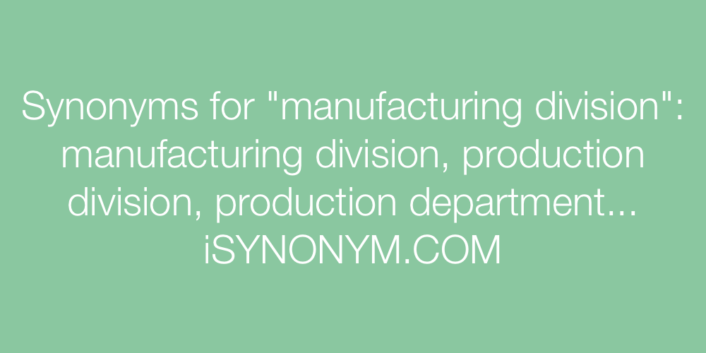 Synonyms manufacturing division