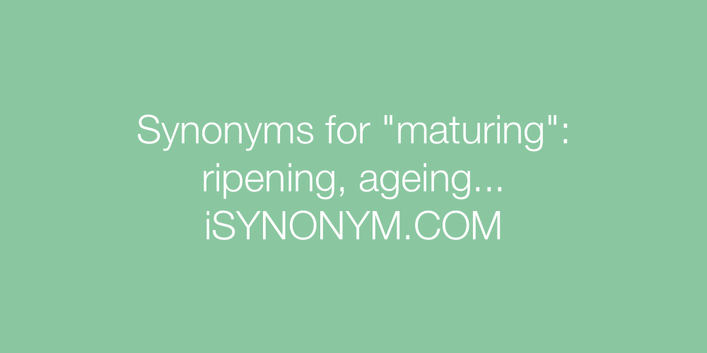 Synonyms maturing