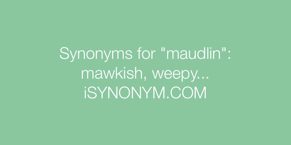 Synonyms maudlin