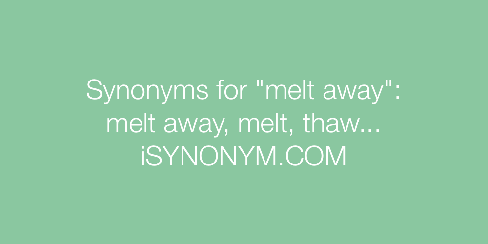 Synonyms melt away