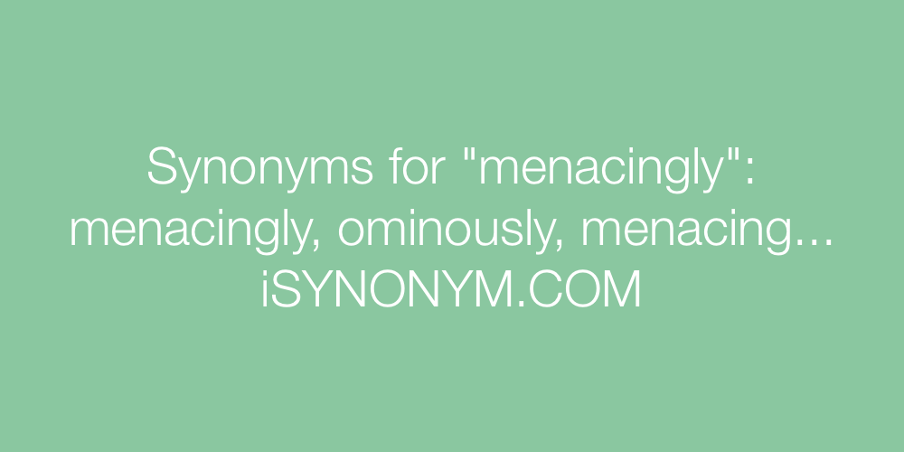 Synonyms menacingly