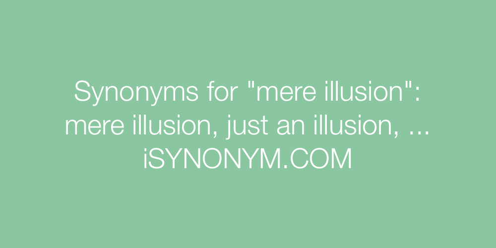 Synonyms mere illusion