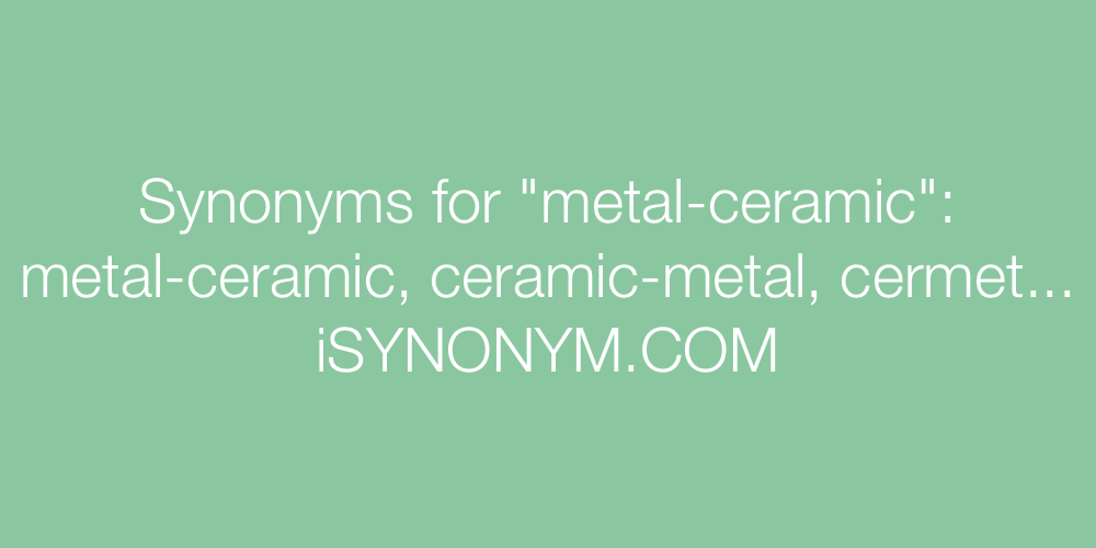 Synonyms metal-ceramic