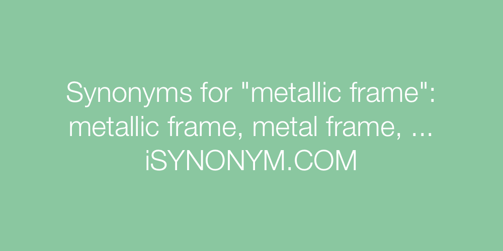 Synonyms metallic frame