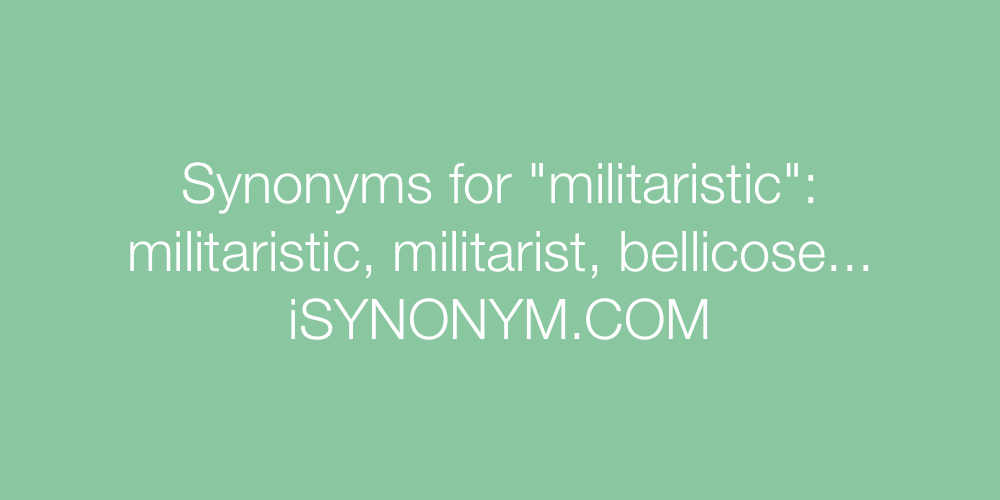 Synonyms militaristic