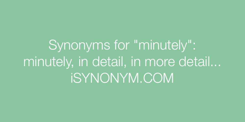 Synonyms minutely