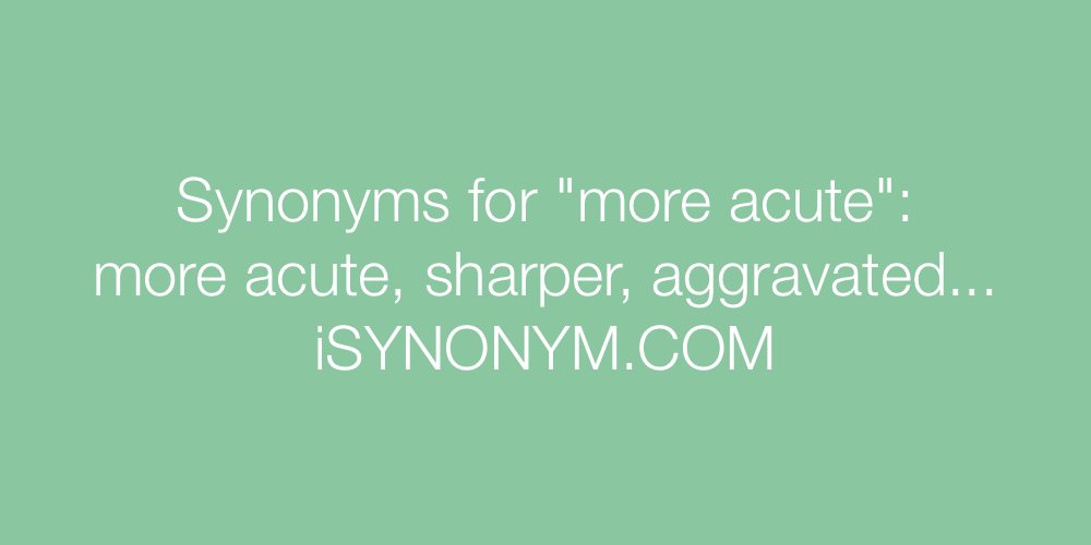 Synonyms more acute