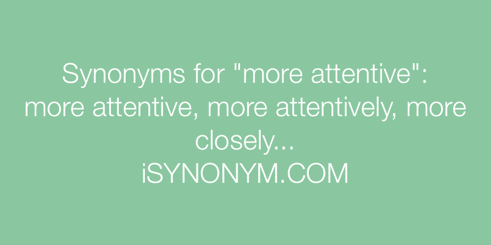 Synonyms more attentive