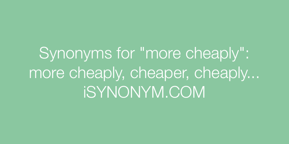 Synonyms more cheaply