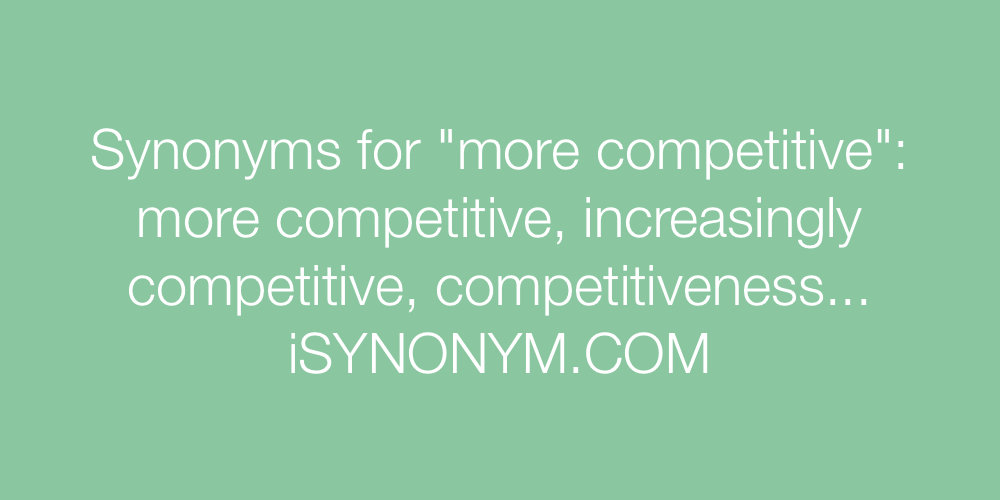 Synonyms more competitive