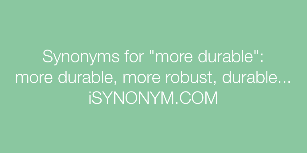 Synonyms more durable