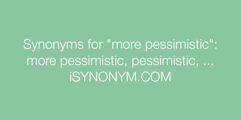 Synonyms more pessimistic