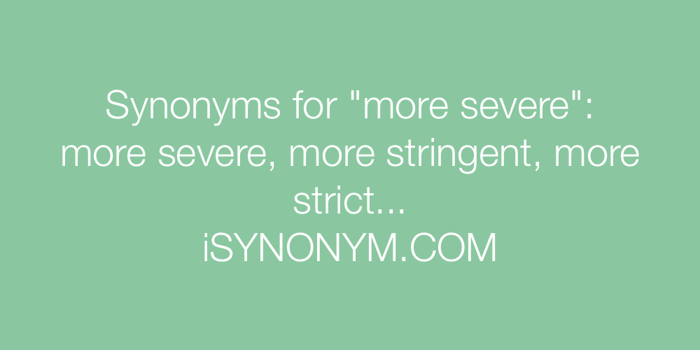 Synonyms more severe