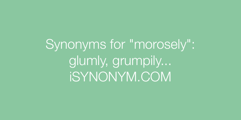 Synonyms morosely