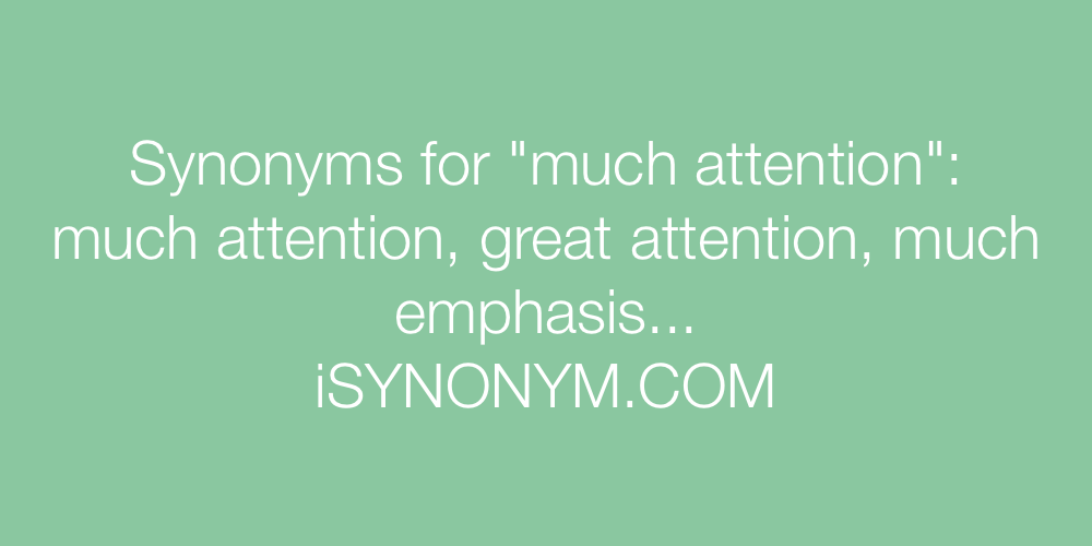 Synonyms much attention