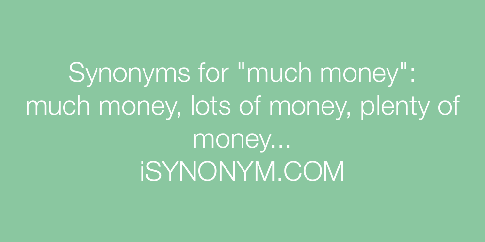 Synonyms much money