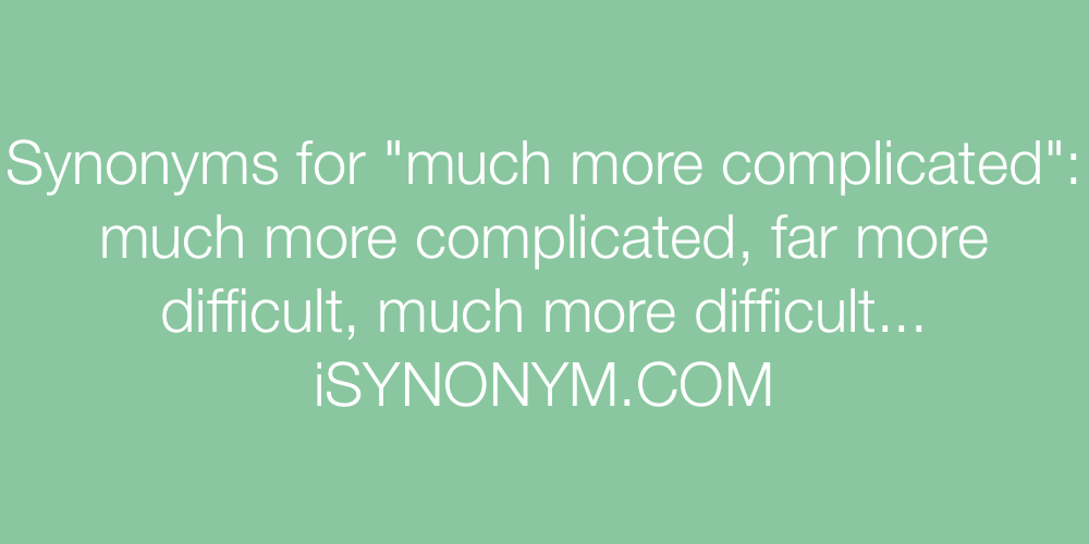 Synonyms much more complicated