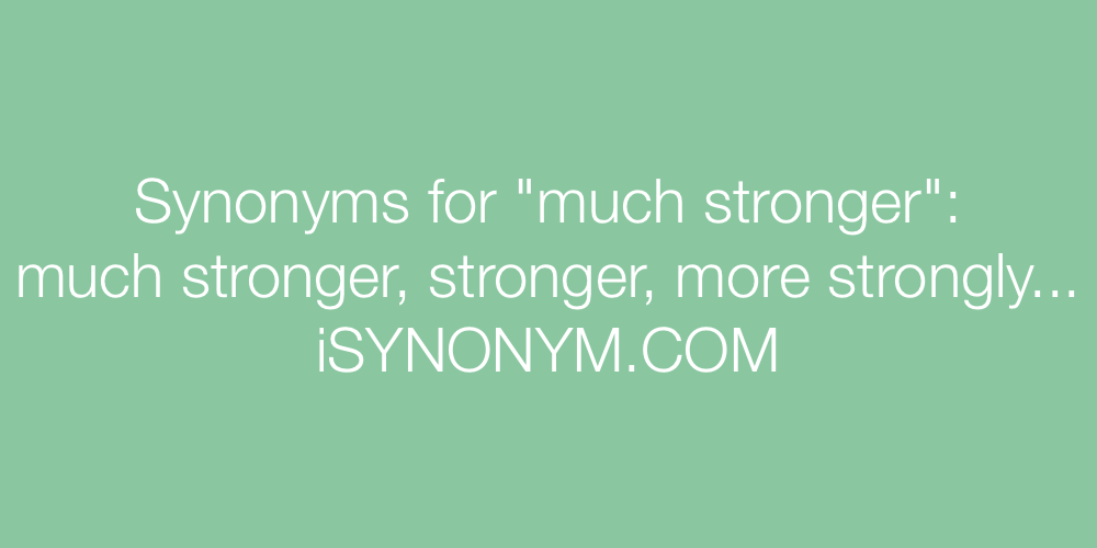 Synonyms much stronger