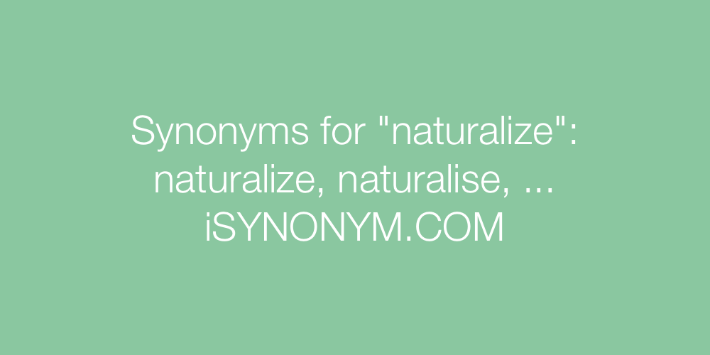 Synonyms naturalize