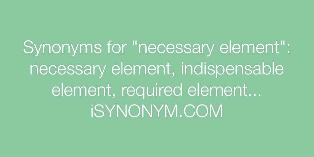 Synonyms necessary element