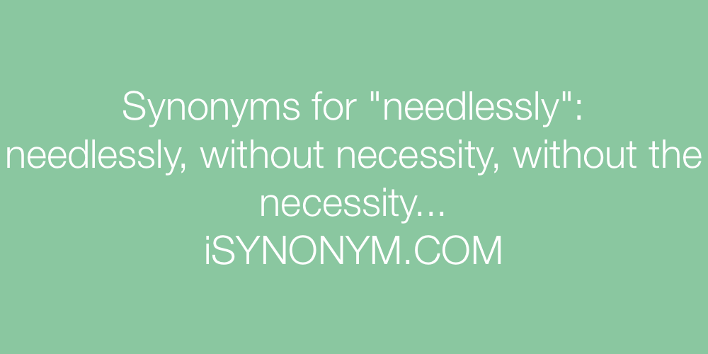 Synonyms needlessly