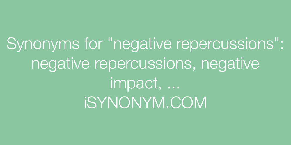 Synonyms negative repercussions