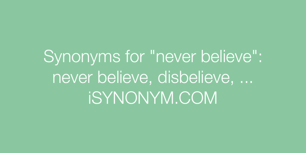 Synonyms never believe