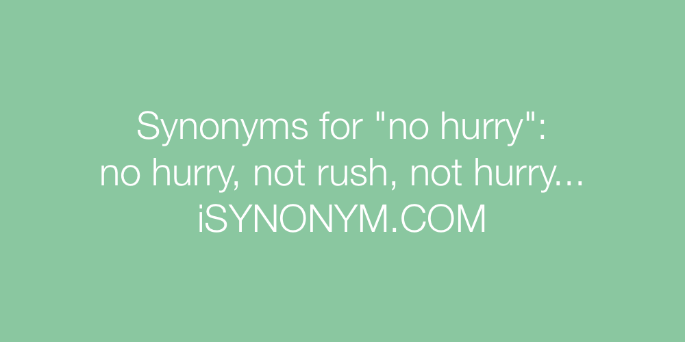 Synonyms no hurry