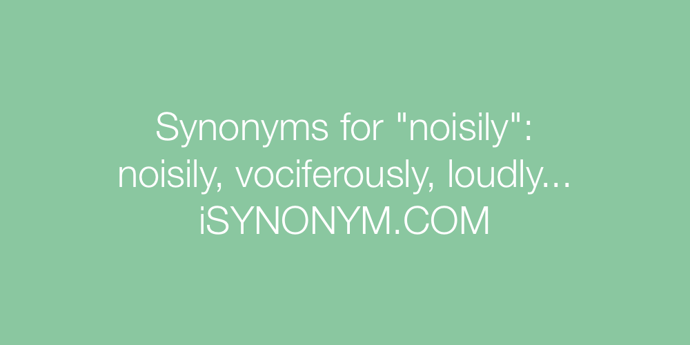 Synonyms noisily