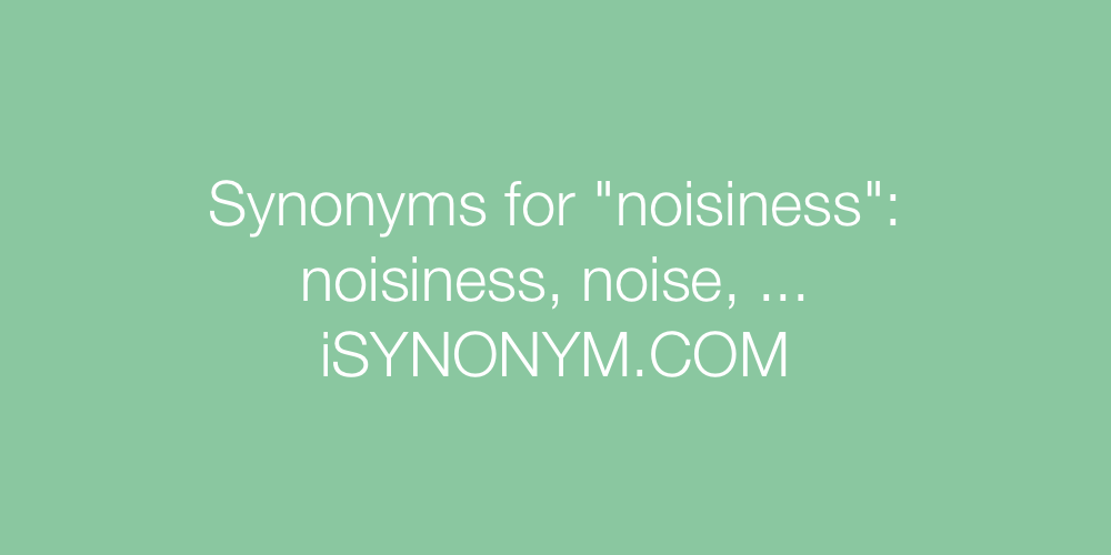 Synonyms noisiness