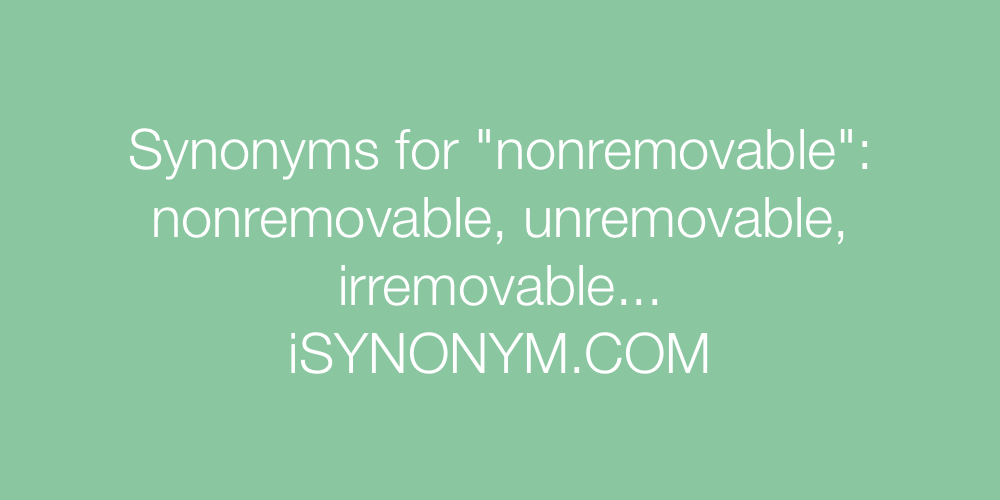 Synonyms nonremovable