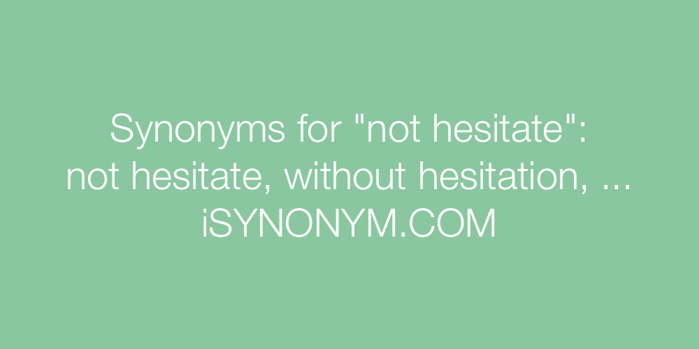 Synonyms not hesitate