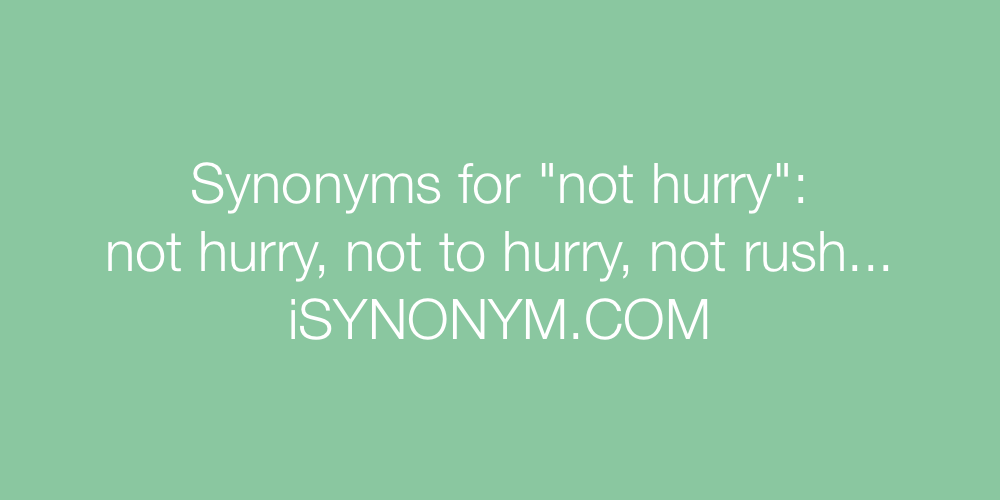 Synonyms not hurry