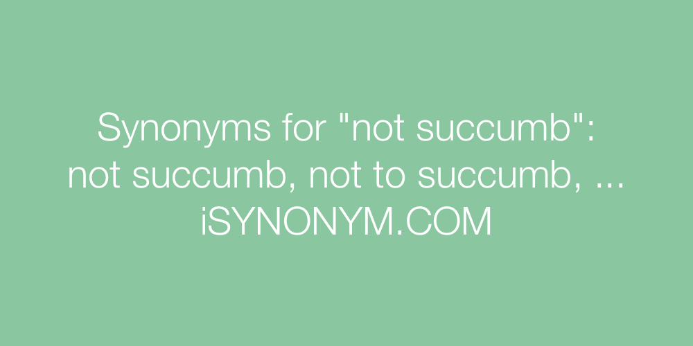 Synonyms not succumb