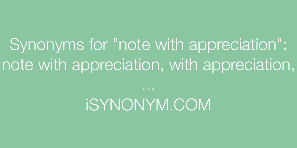 Synonyms note with appreciation
