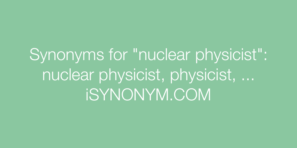 Synonyms nuclear physicist