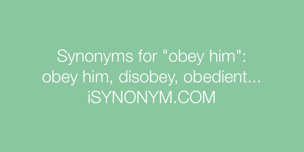Synonyms obey him
