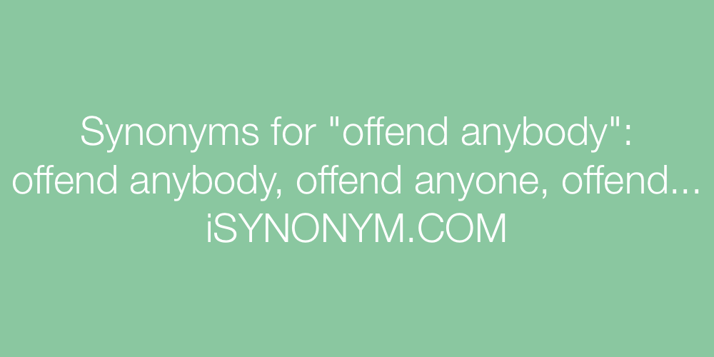 Synonyms offend anybody