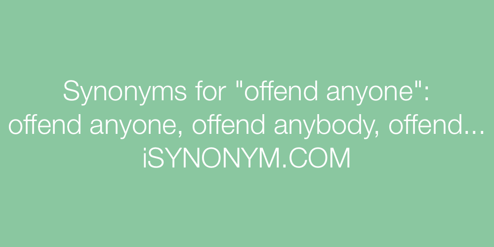 Synonyms offend anyone