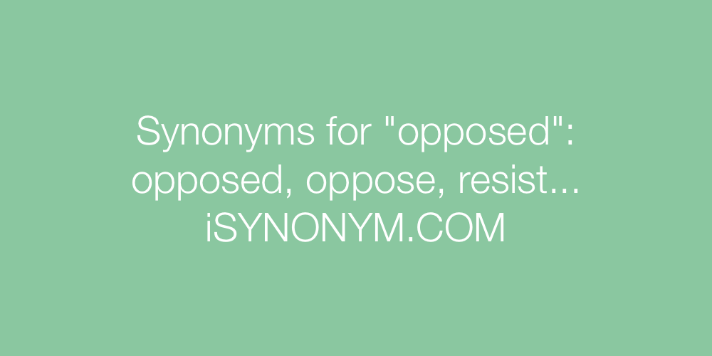 Synonyms opposed
