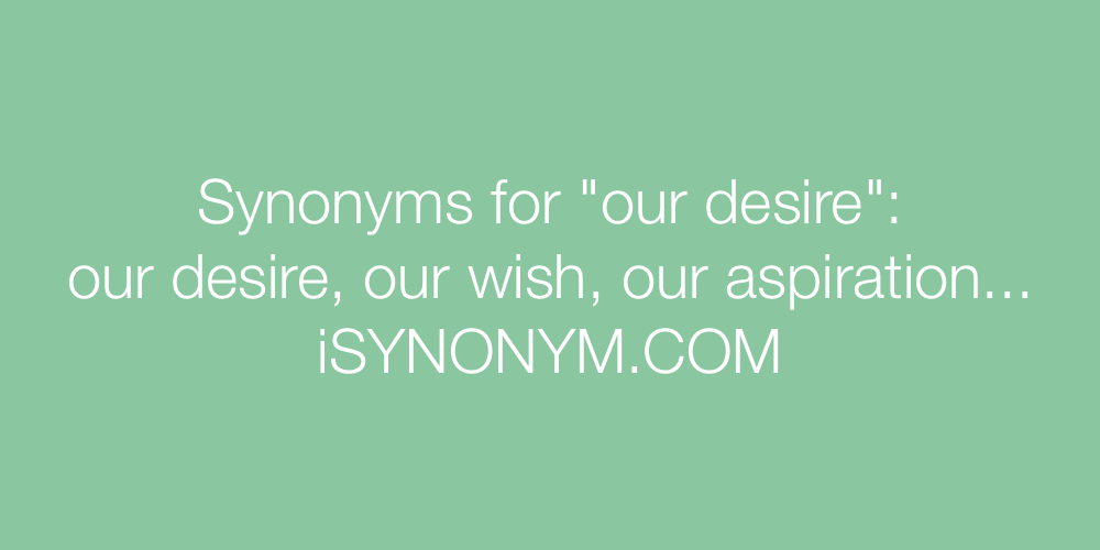 Synonyms our desire
