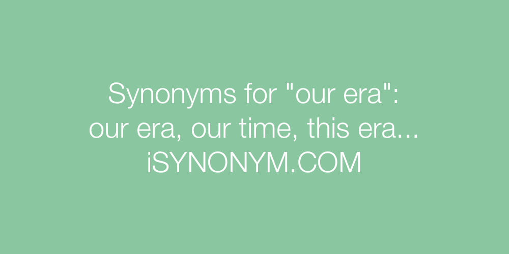 Synonyms our era