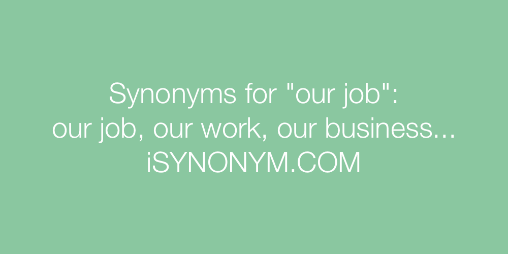 Synonyms our job