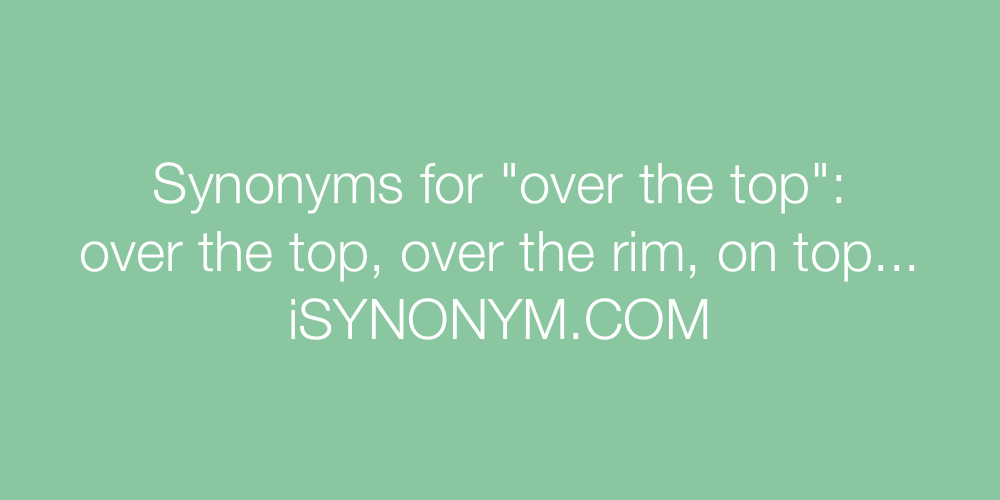 dannelse Er initial Synonyms for over the top | over the top synonyms - ISYNONYM.COM