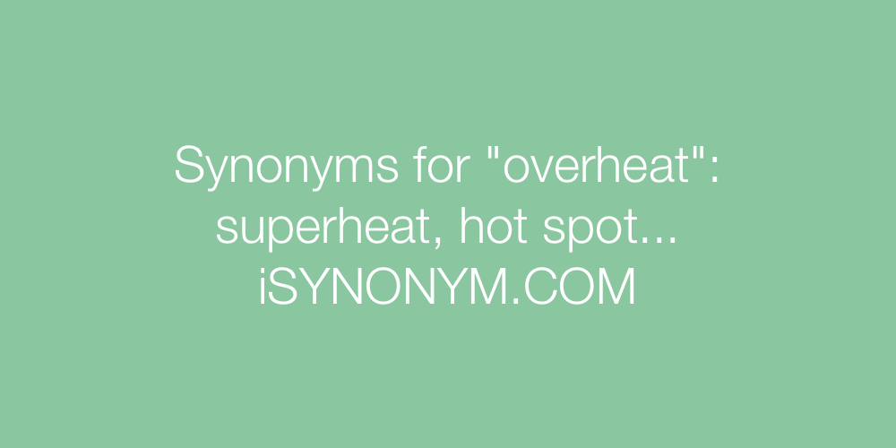 Synonyms overheat