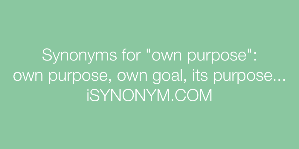 Synonyms own purpose